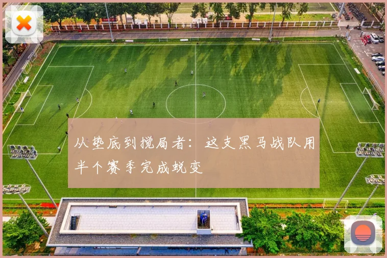 从垫底到搅局者：这支黑马战队用半个赛季完成蜕变