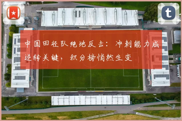 中国田径队绝地反击：冲刺能力成逆转关键，积分榜悄然生变
