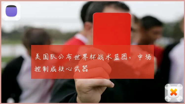 美国队公布世界杯战术蓝图，中场控制成核心武器